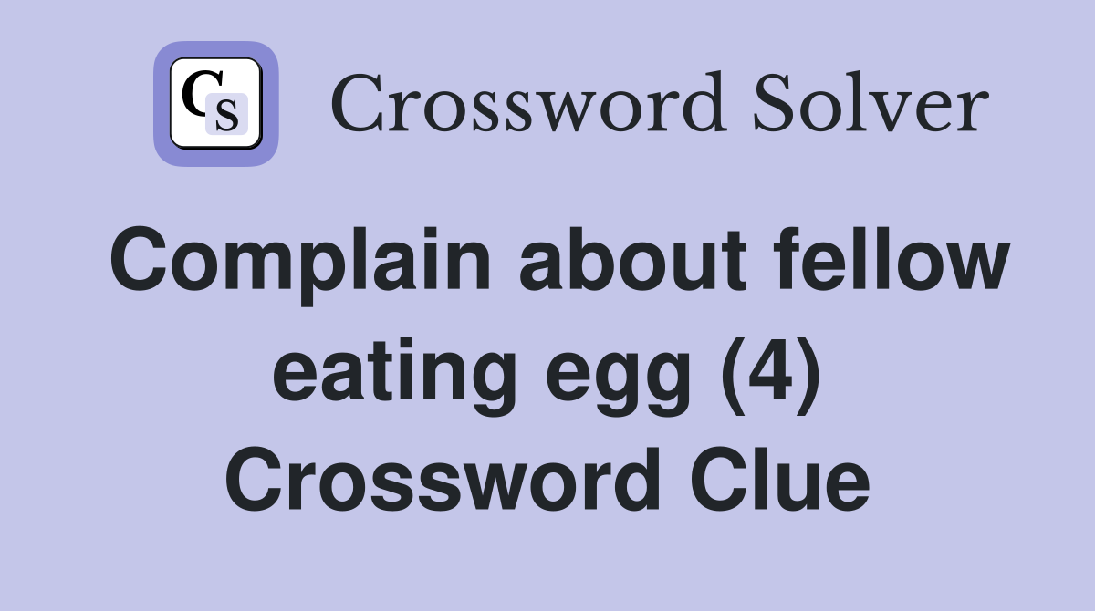 Complain about fellow eating egg (4) Crossword Clue