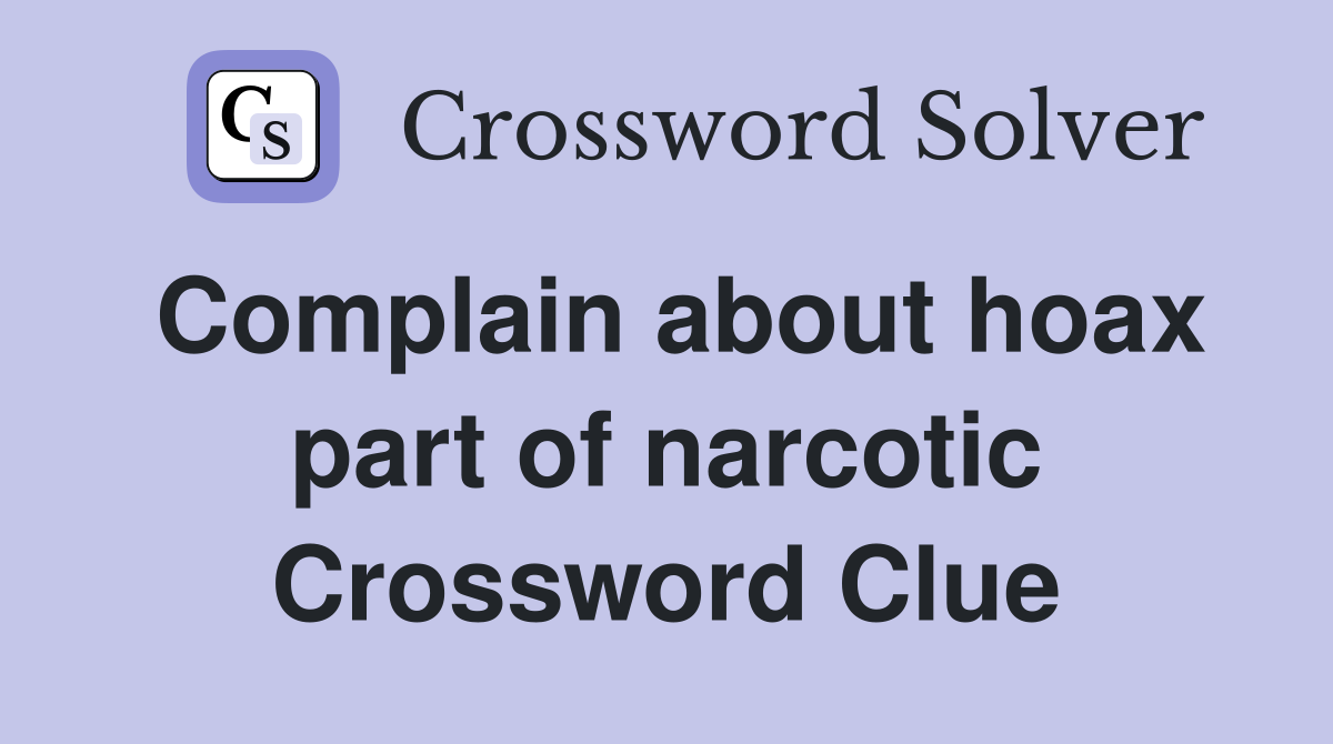 Complain about hoax part of narcotic Crossword Clue