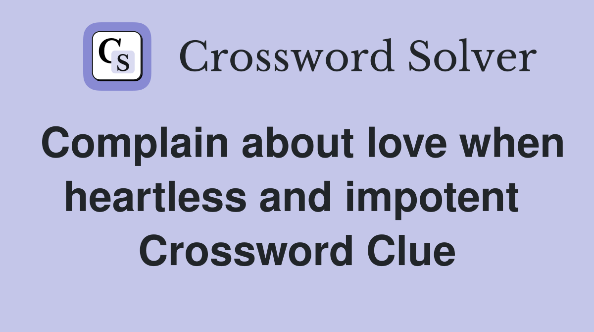 Complain about love when heartless and impotent  Crossword Clue