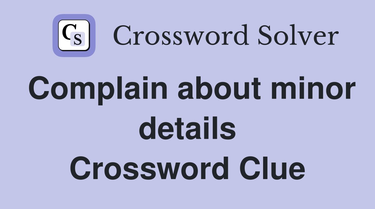 Complain about minor details Crossword Clue