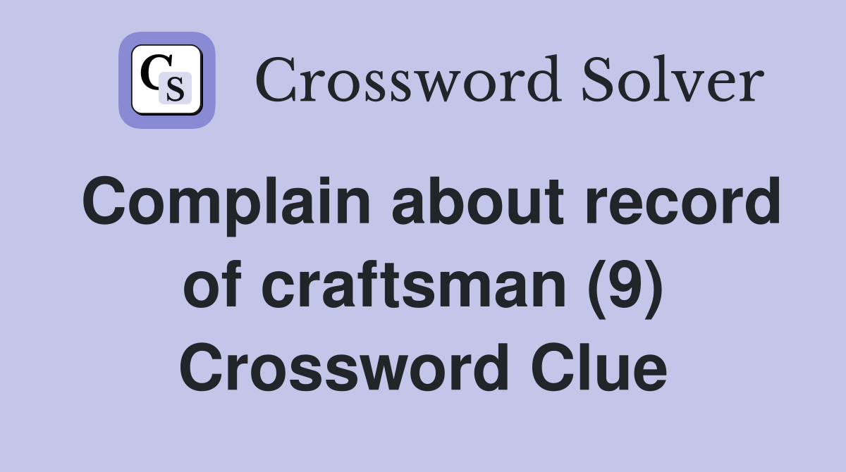 Complain about record of craftsman (9) Crossword Clue
