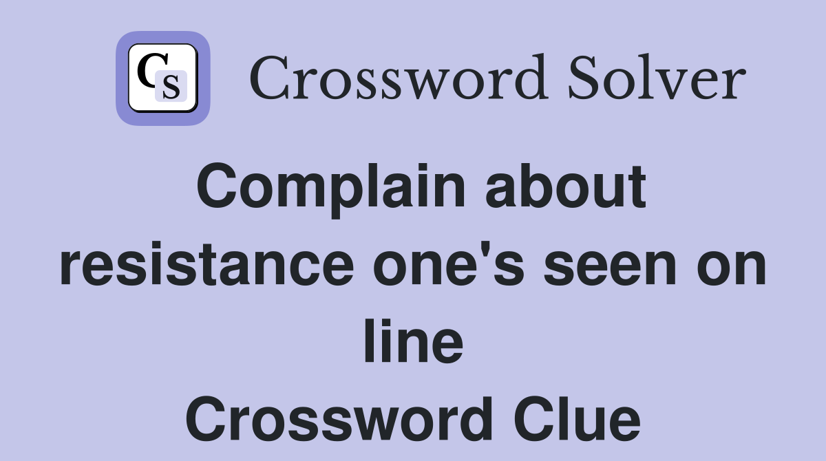 Complain about resistance one's seen on line Crossword Clue