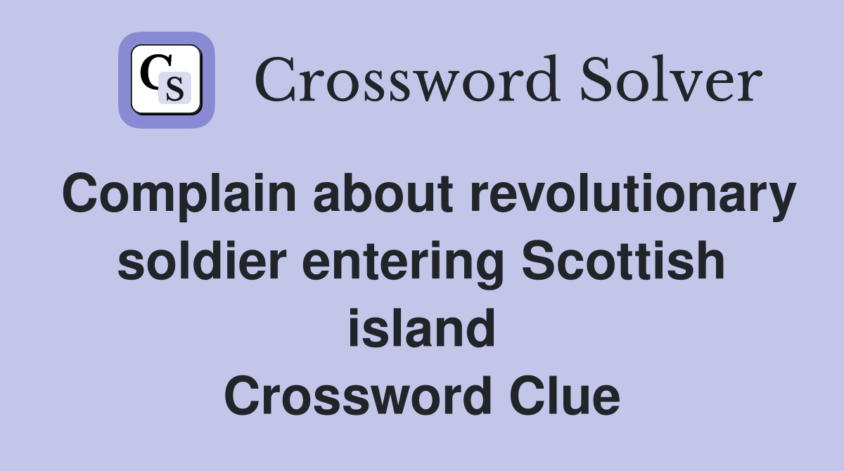 Complain about revolutionary soldier entering Scottish island Crossword Clue