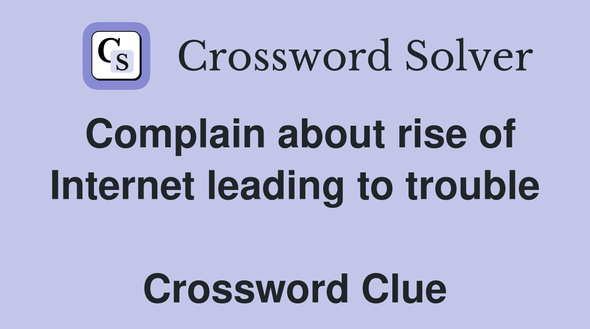 Complain about rise of Internet leading to trouble  Crossword Clue