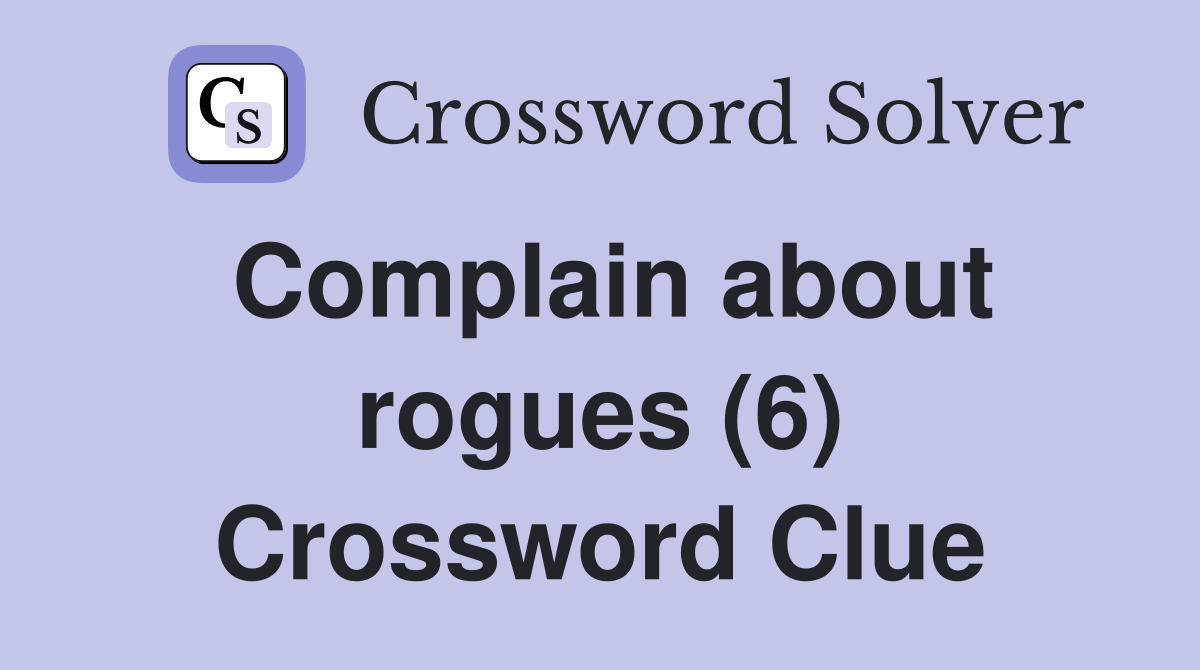 Complain about rogues (6) Crossword Clue