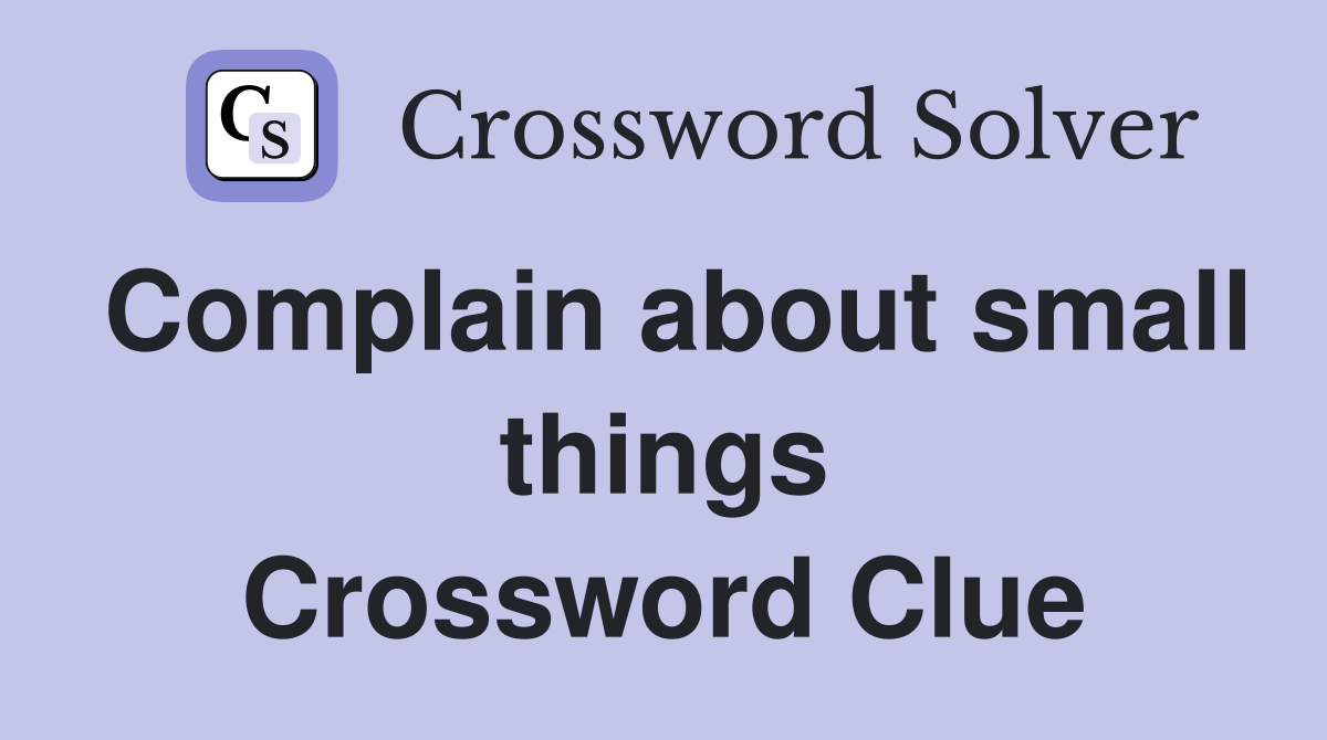Complain about small things Crossword Clue
