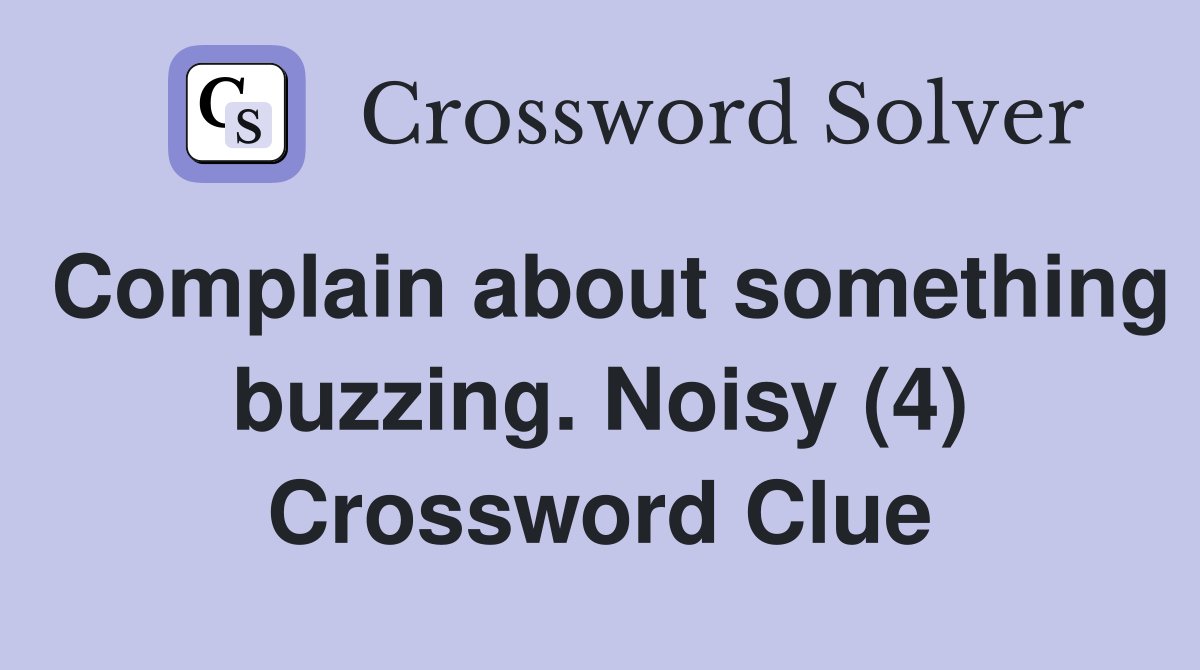 Complain about something buzzing. Noisy (4) Crossword Clue