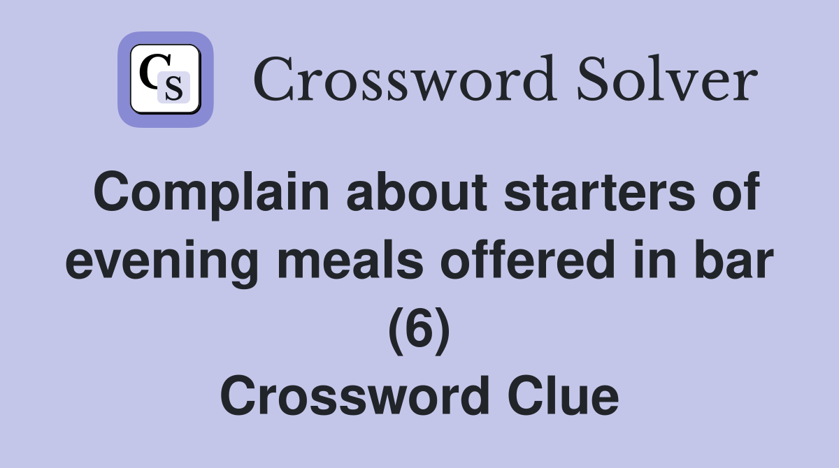 Complain about starters of evening meals offered in bar (6) Crossword Clue