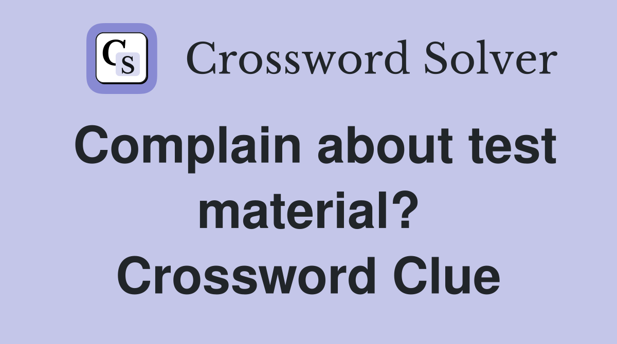 Complain about test material? Crossword Clue