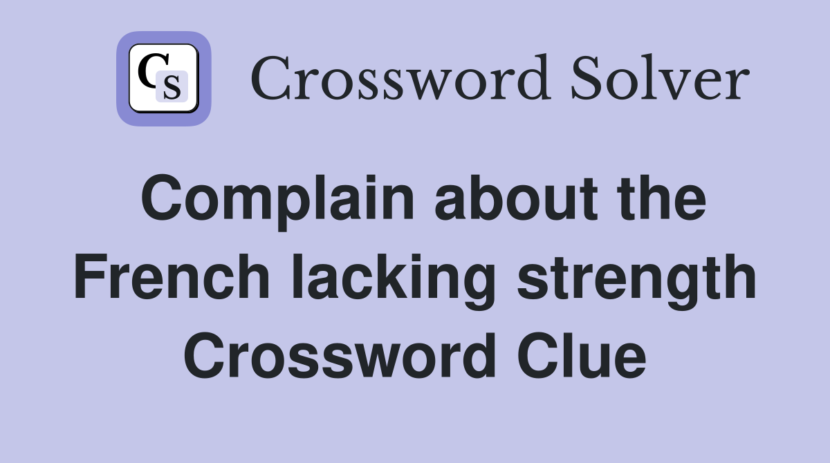 Complain about the French lacking strength Crossword Clue