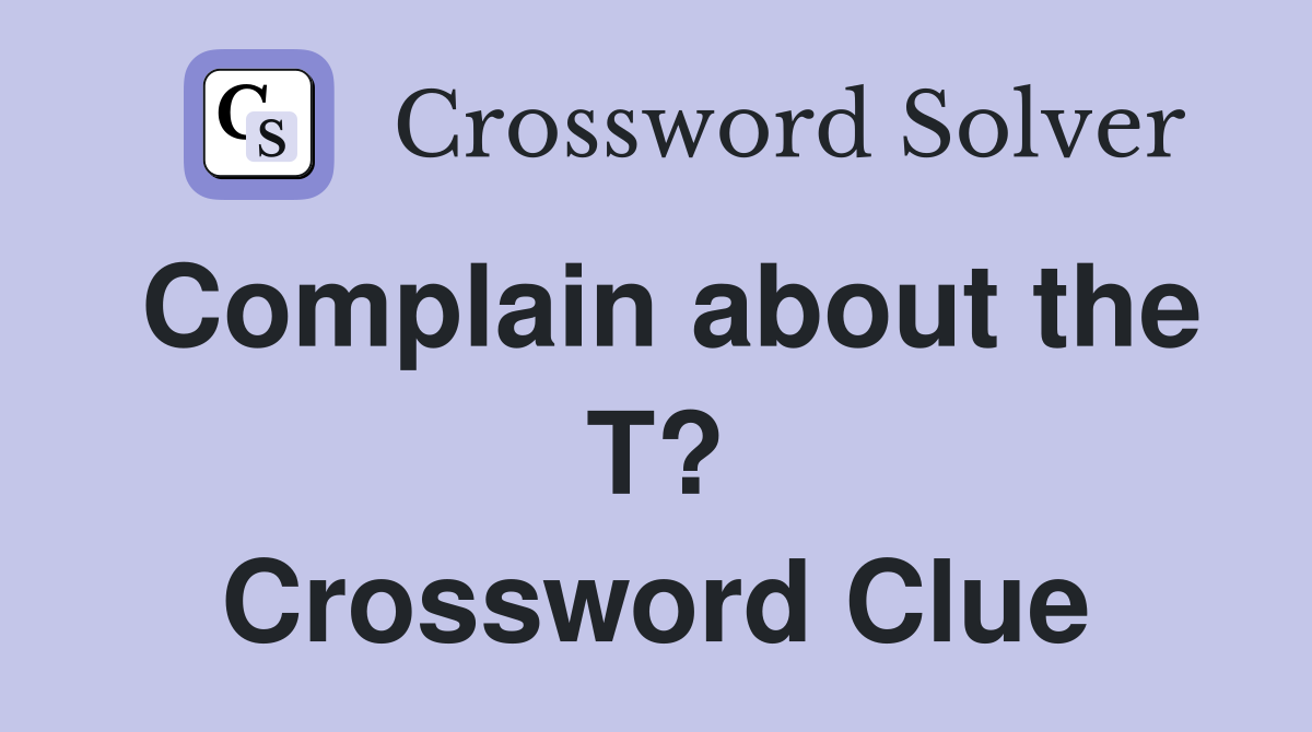 Complain about the T? Crossword Clue