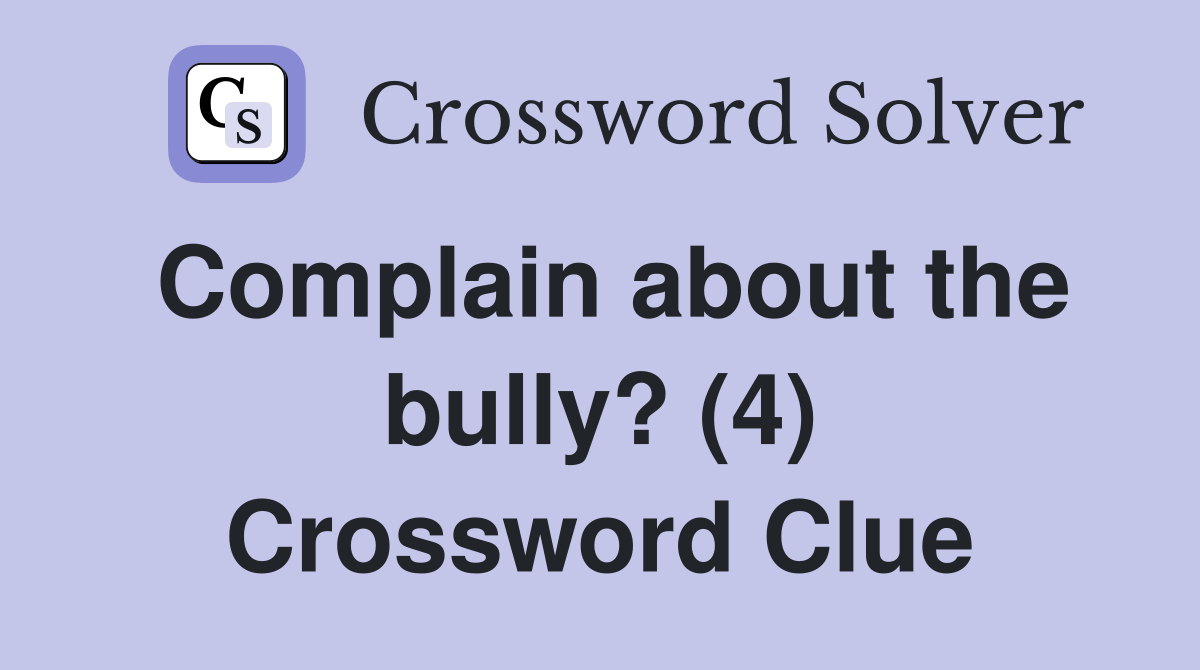 Complain about the bully? (4) Crossword Clue