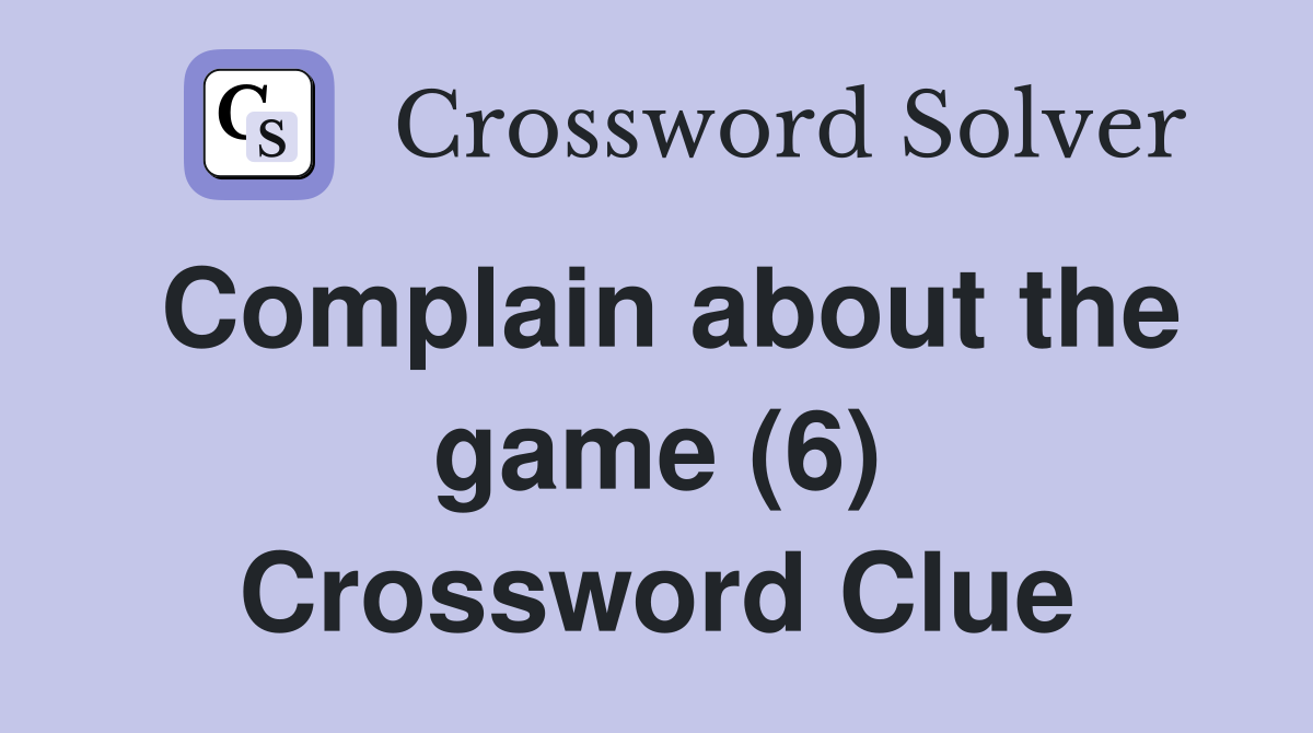 Complain about the game (6) Crossword Clue