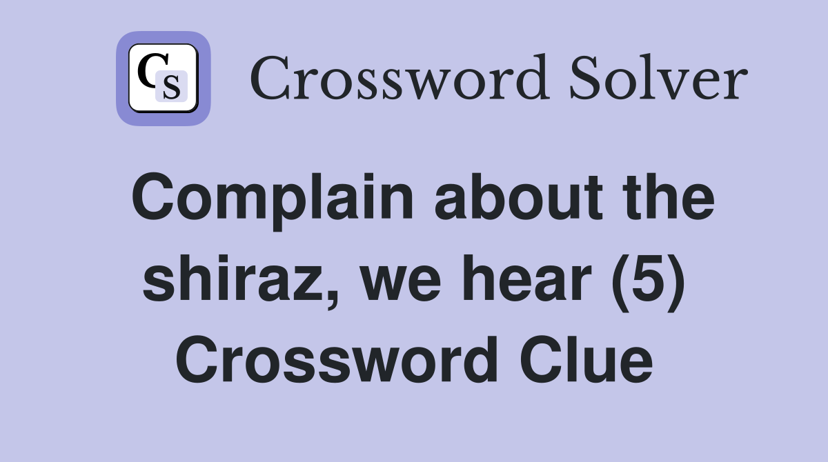Complain about the shiraz, we hear (5) Crossword Clue