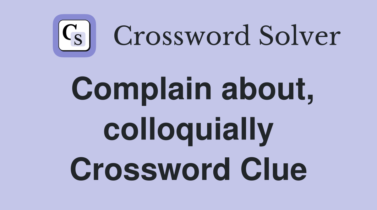 Complain about, colloquially Crossword Clue