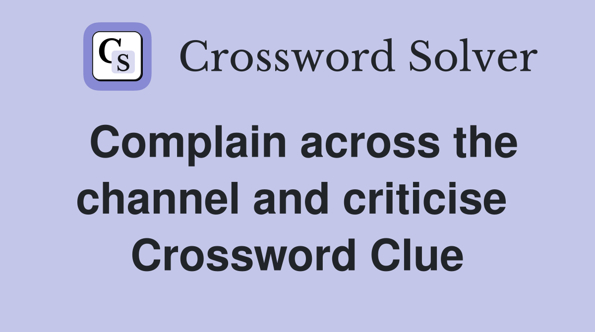 Complain across the channel and criticise  Crossword Clue