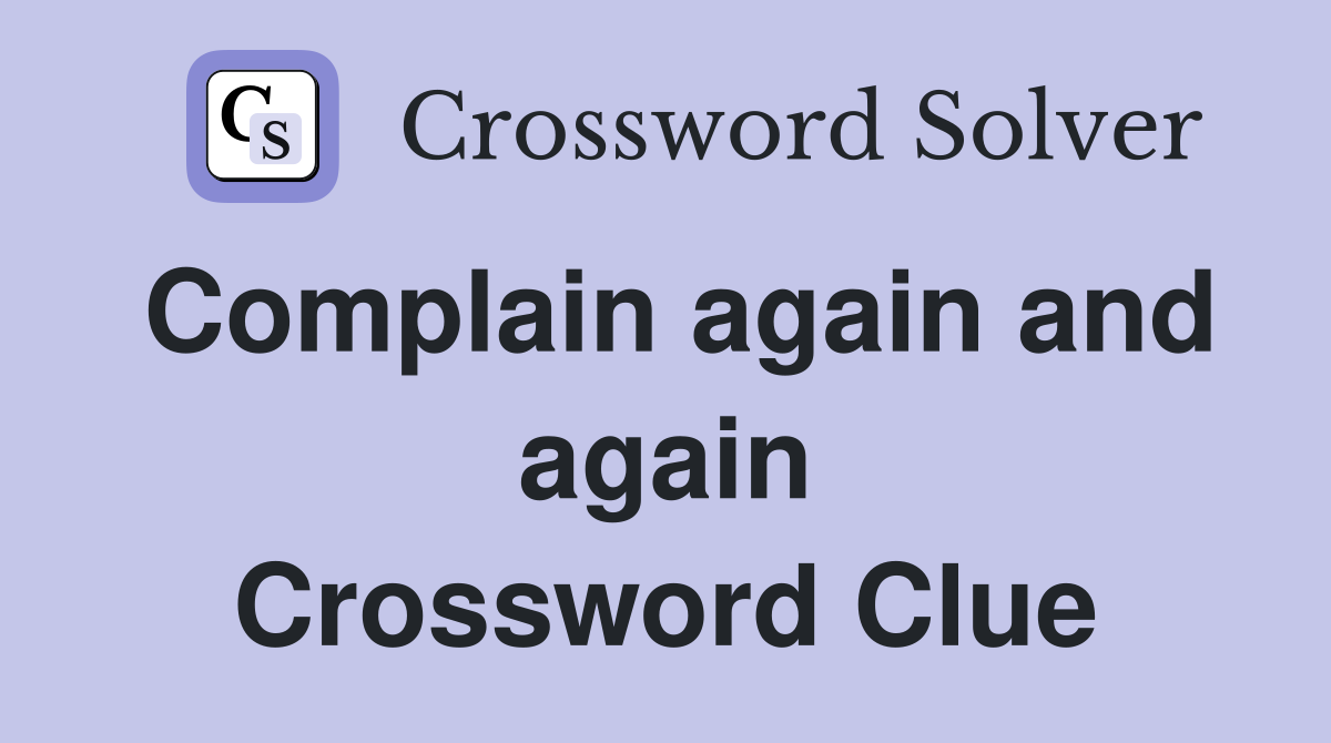 Complain again and again Crossword Clue