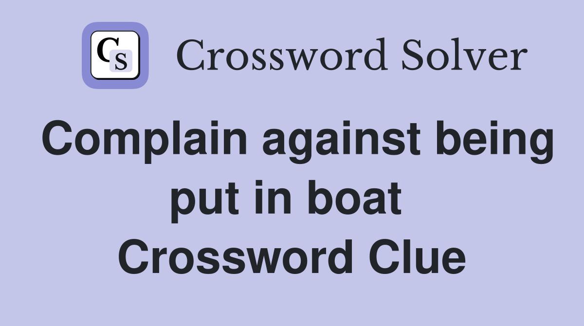 Complain against being put in boat  Crossword Clue