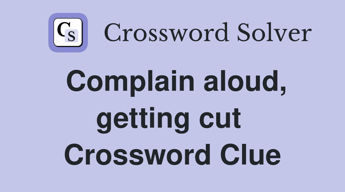 Complain aloud, getting cut  Crossword Clue