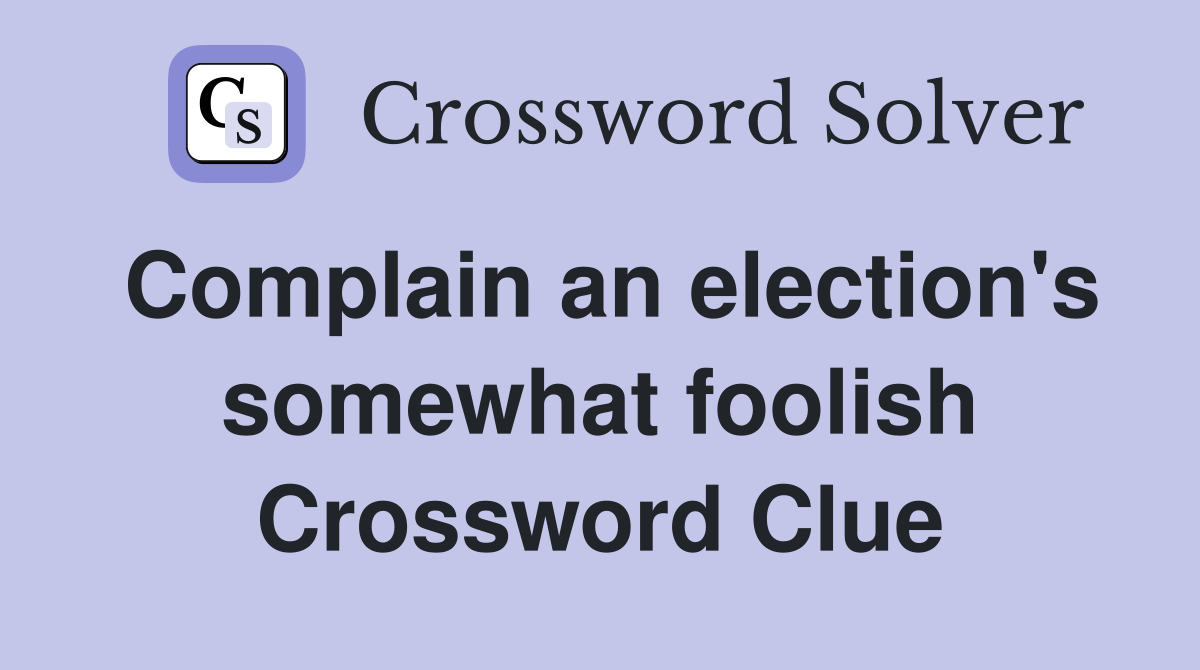 Complain an election's somewhat foolish Crossword Clue