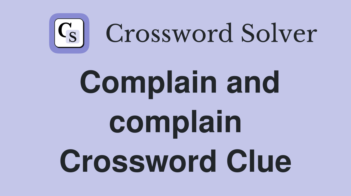 Complain and complain Crossword Clue