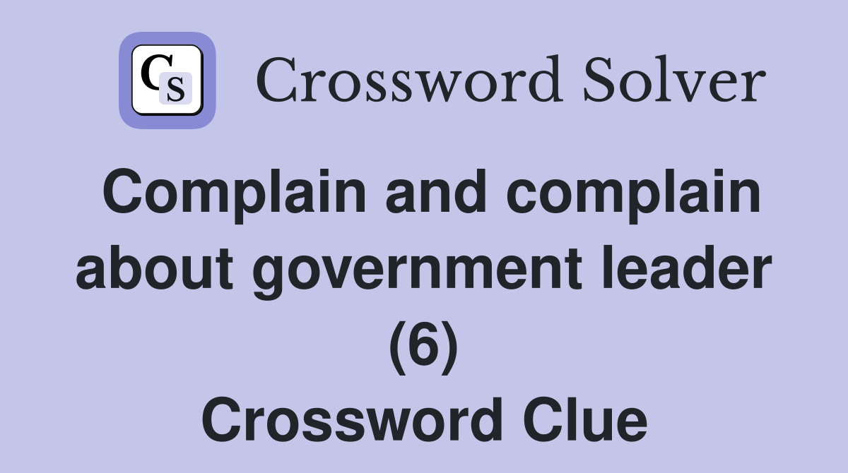 Complain and complain about government leader (6) Crossword Clue