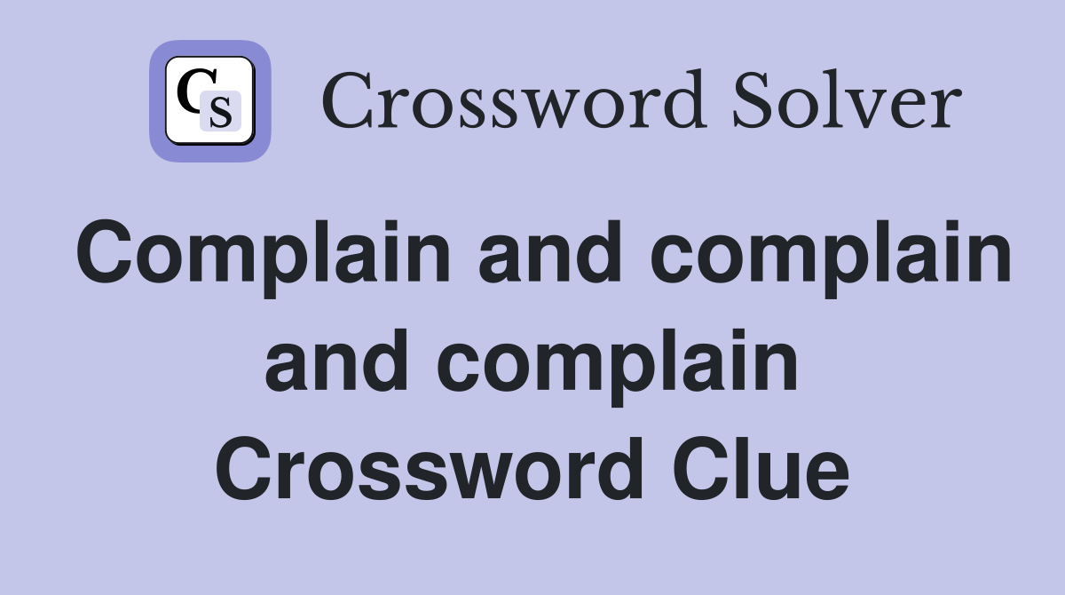 Complain and complain and complain Crossword Clue