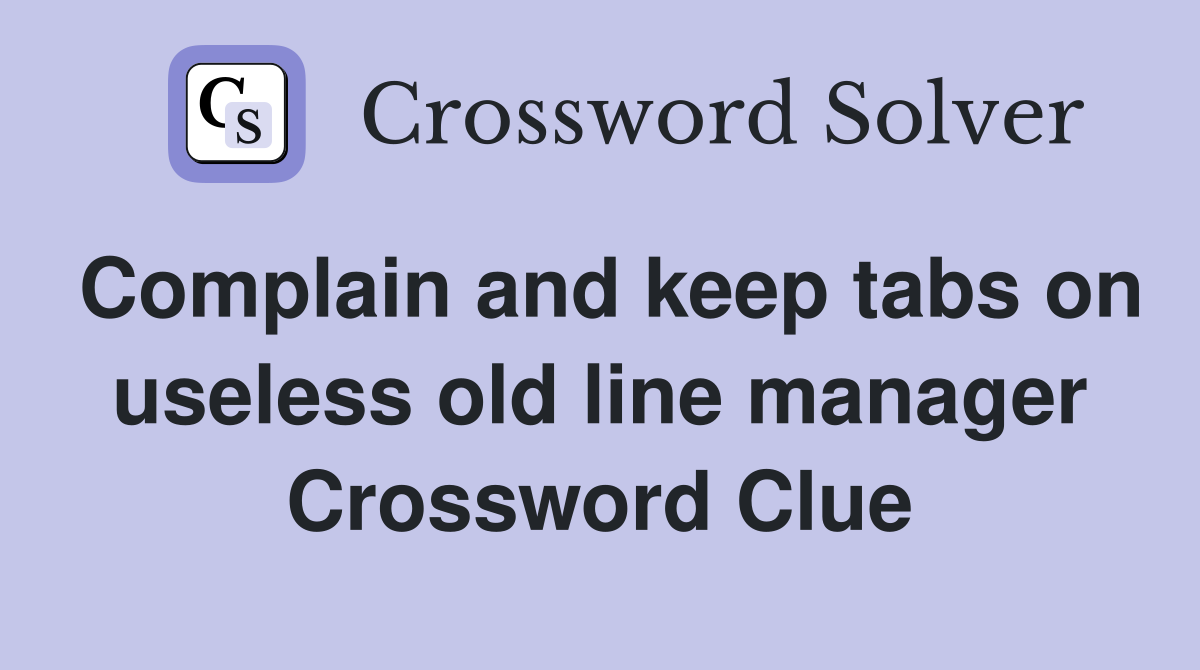 Complain and keep tabs on useless old line manager Crossword Clue