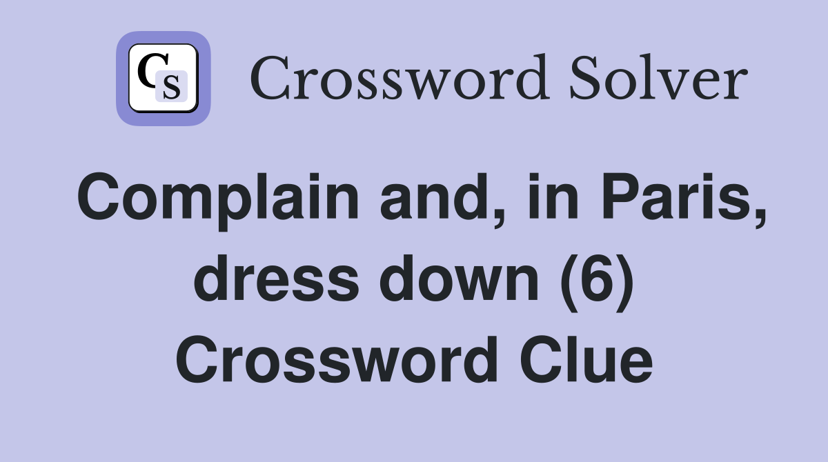 Complain and, in Paris, dress down (6) Crossword Clue