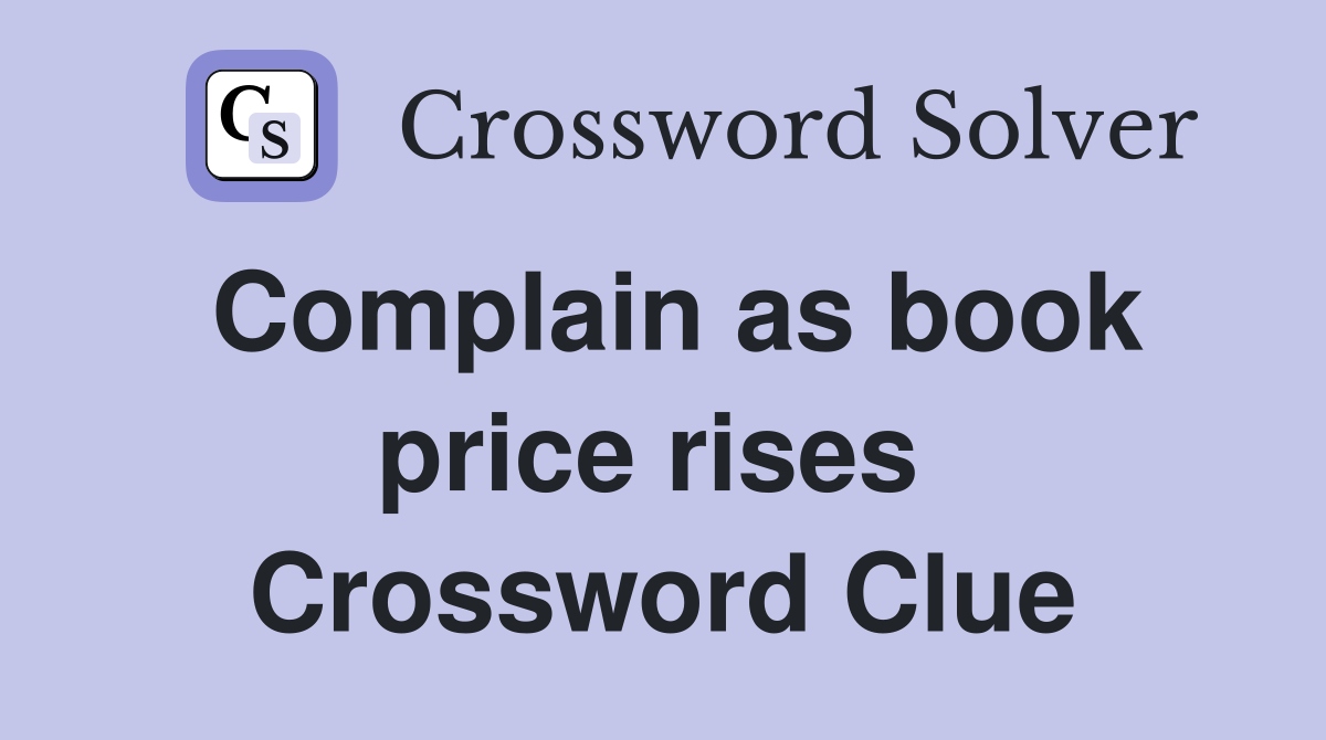 Complain as book price rises  Crossword Clue
