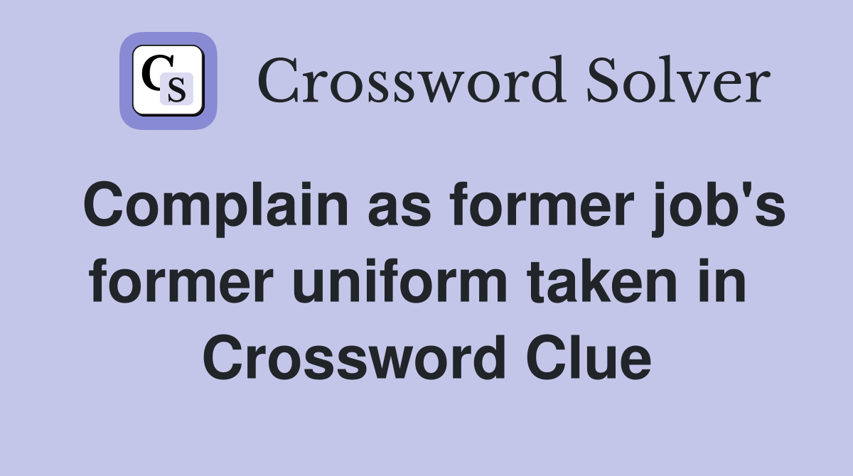 Complain as former job's former uniform taken in  Crossword Clue