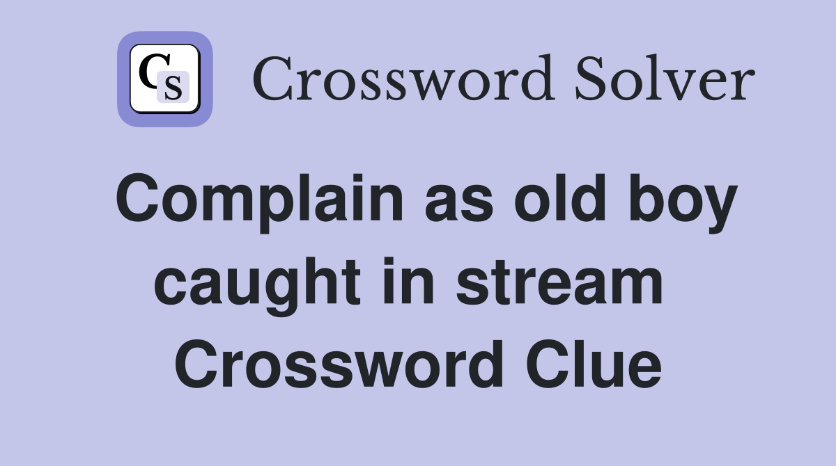 Complain as old boy caught in stream  Crossword Clue