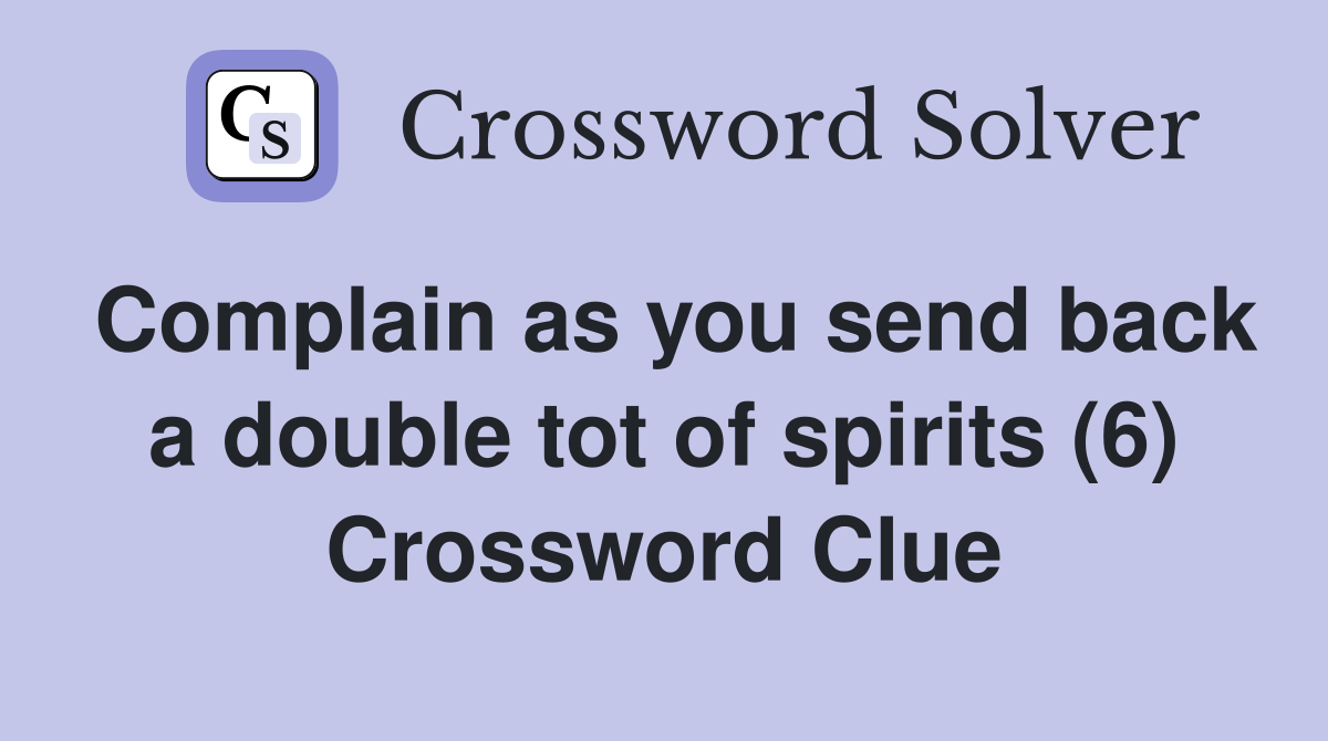 Complain as you send back a double tot of spirits (6) Crossword Clue