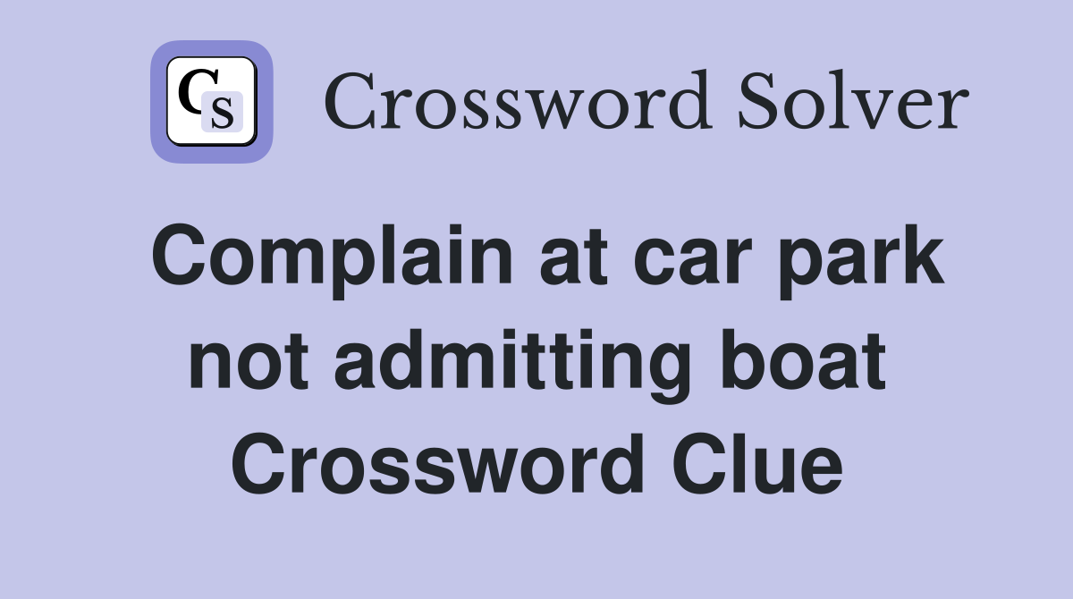 Complain at car park not admitting boat Crossword Clue