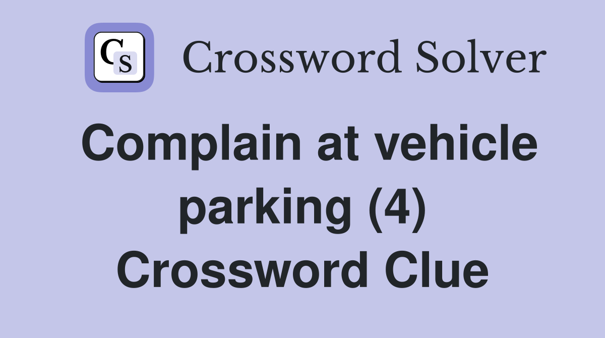 Complain at vehicle parking (4) Crossword Clue