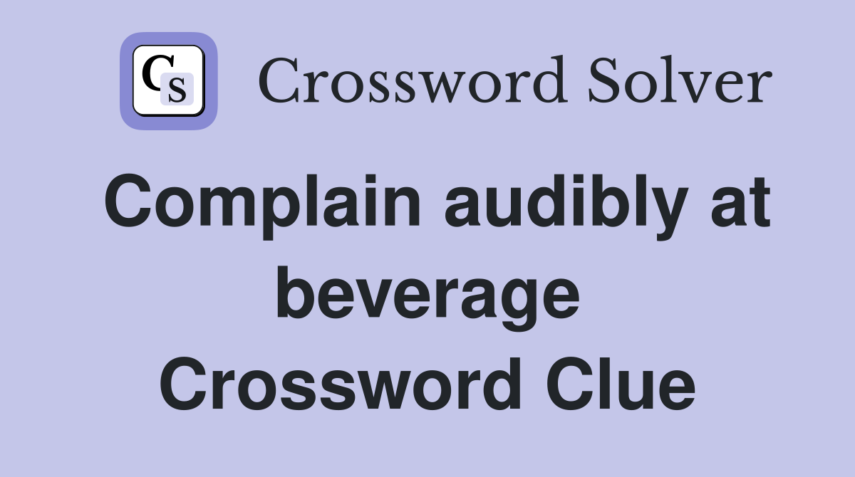 Complain audibly at beverage Crossword Clue