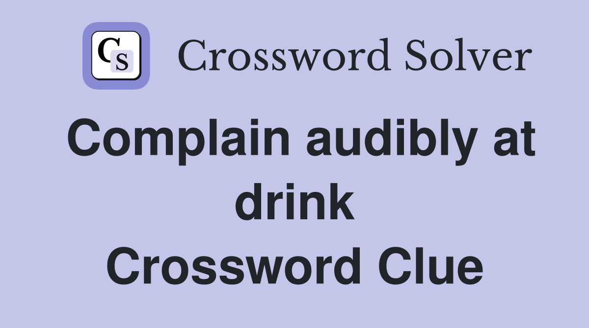 Complain audibly at drink Crossword Clue