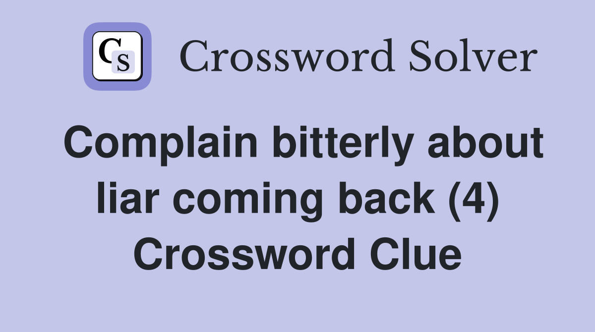 Complain bitterly about liar coming back (4) Crossword Clue