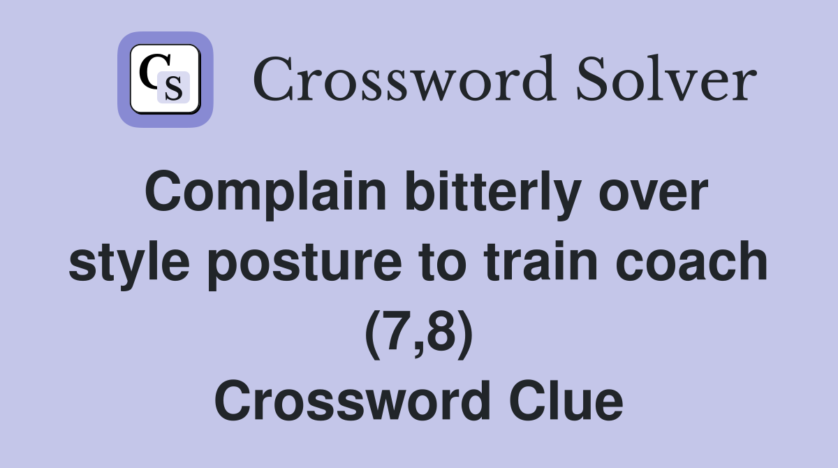 Complain bitterly over style posture to train coach (7,8) Crossword Clue