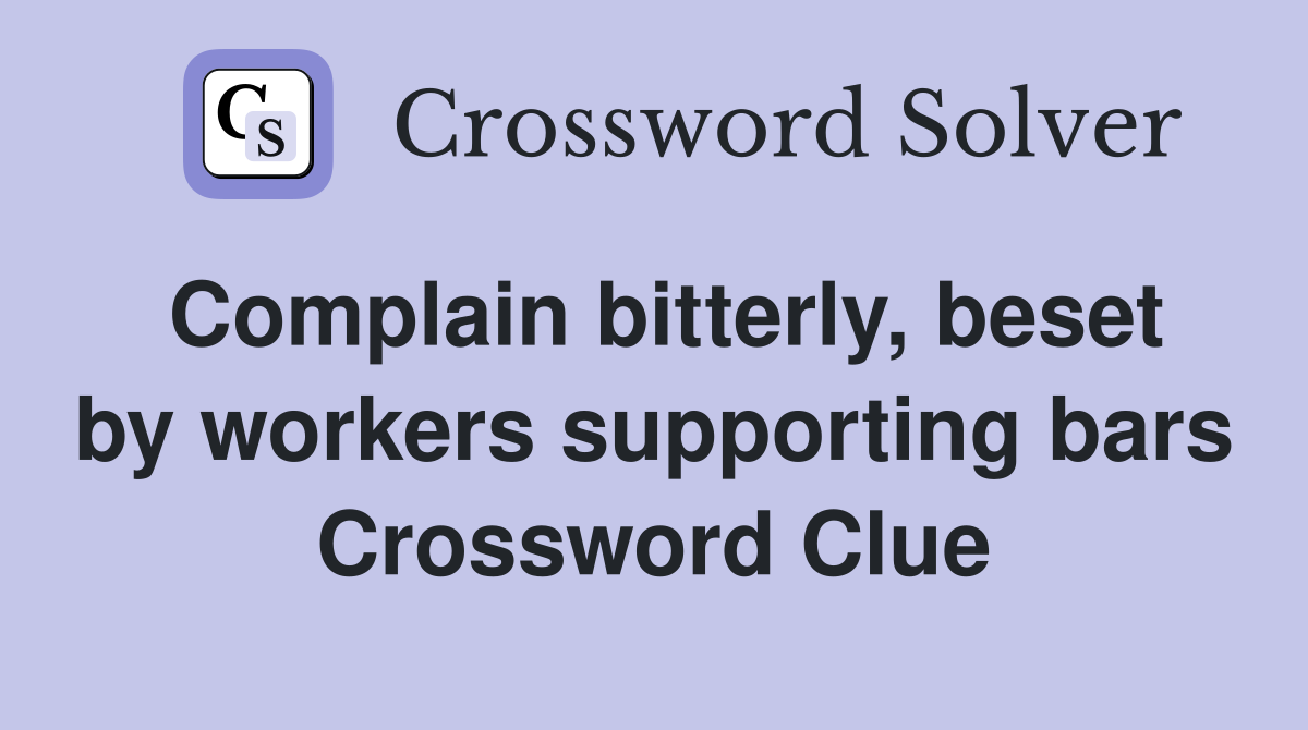 Complain bitterly, beset by workers supporting bars Crossword Clue