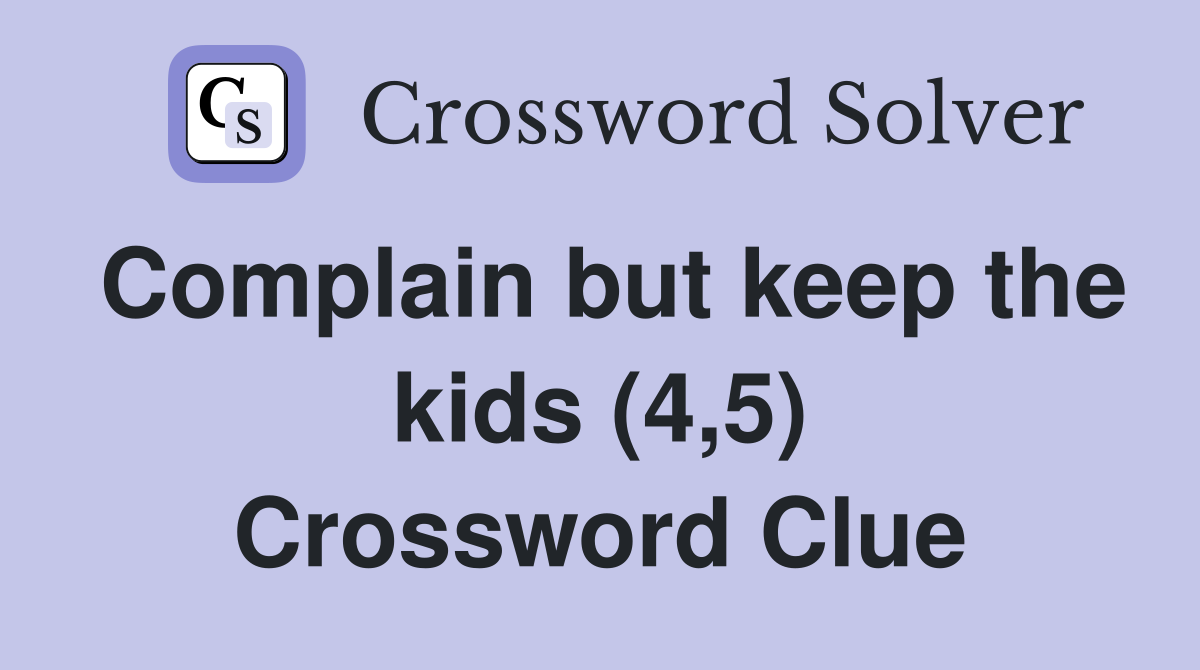 Complain but keep the kids (4,5) Crossword Clue