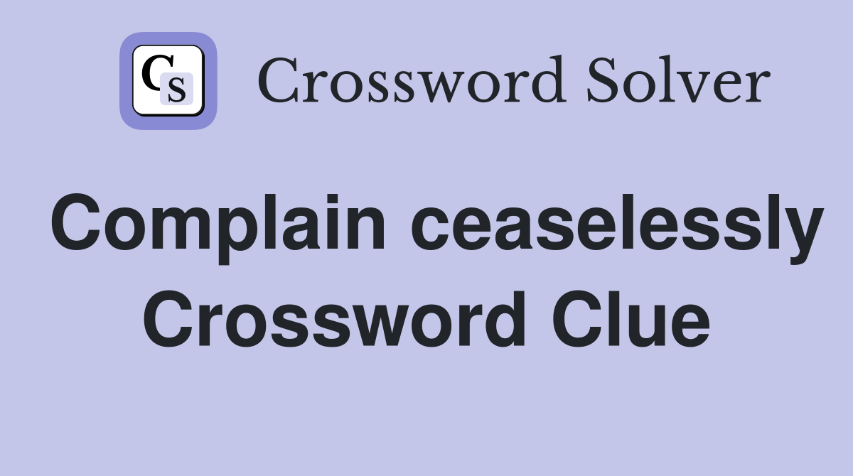 Complain ceaselessly Crossword Clue
