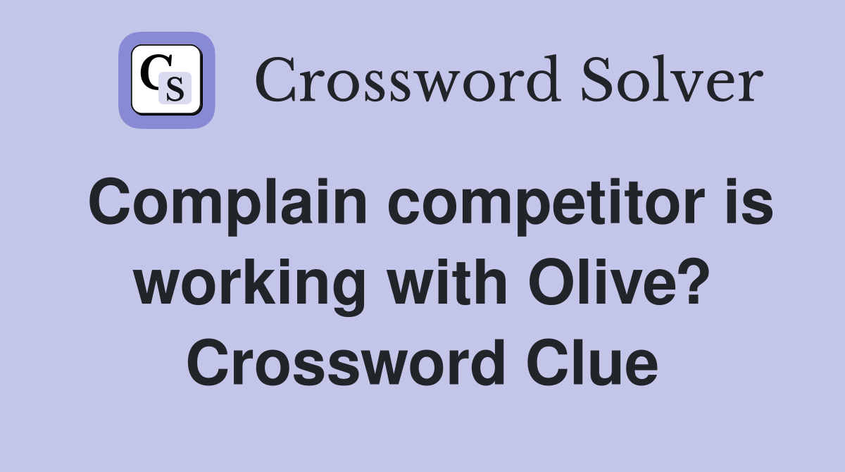 Complain competitor is working with Olive? Crossword Clue