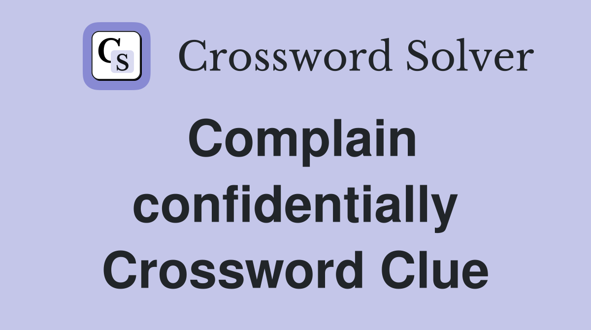 Complain confidentially Crossword Clue
