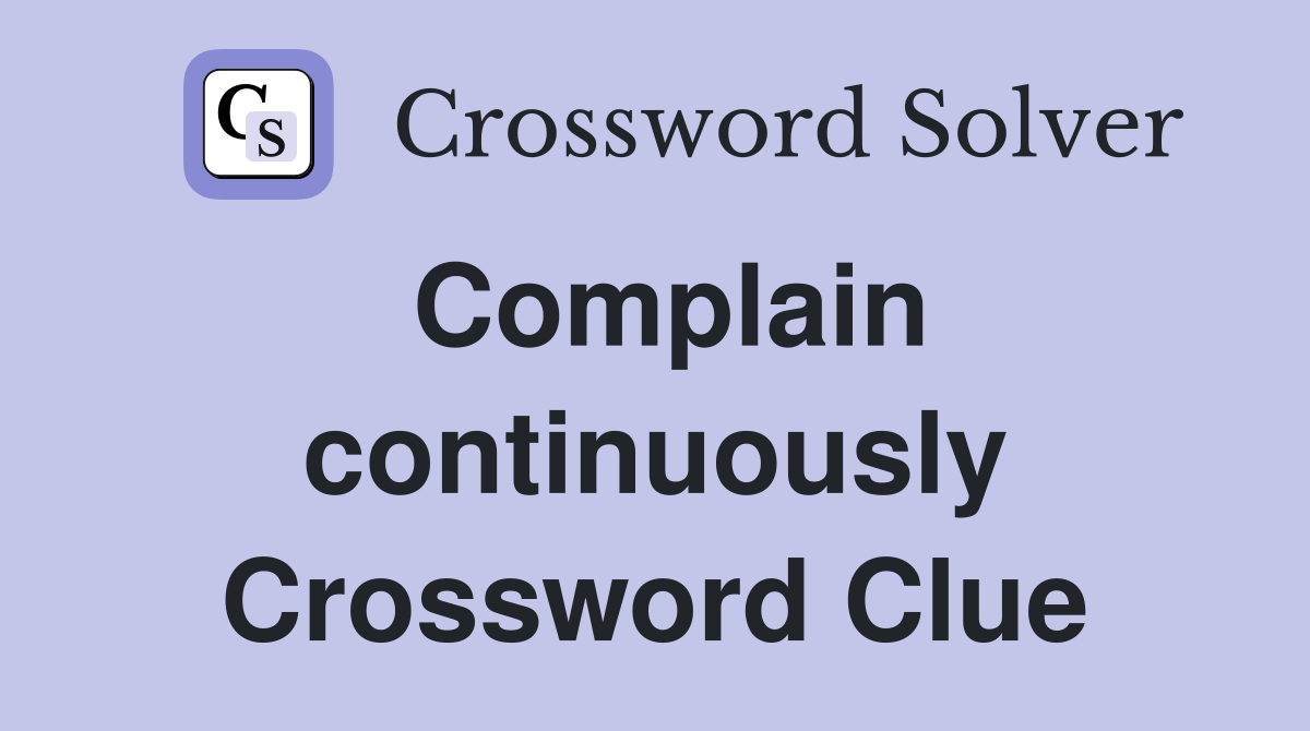 Complain continuously Crossword Clue