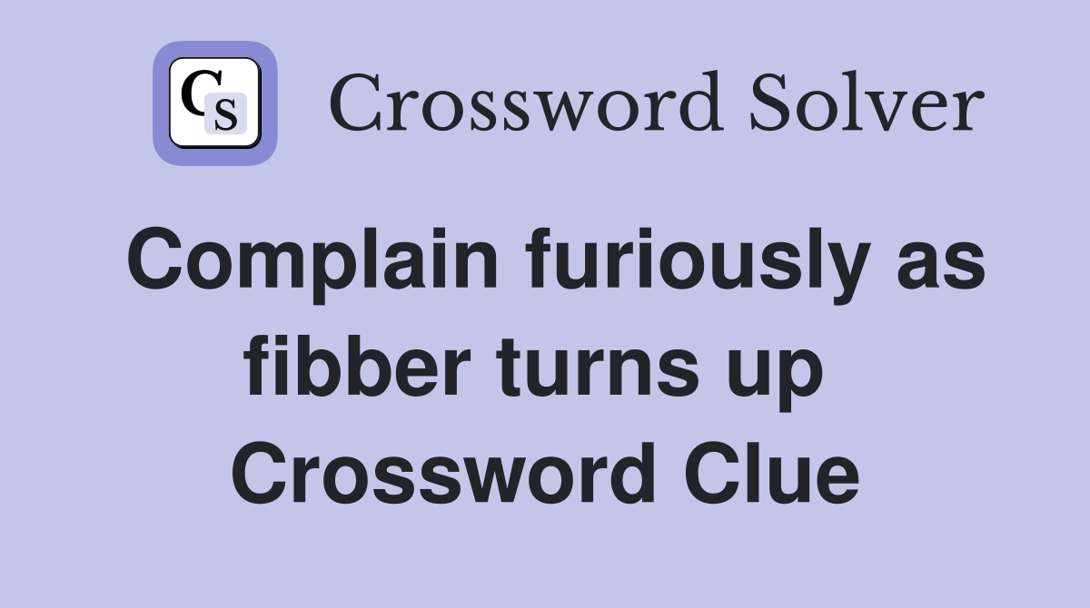 Complain furiously as fibber turns up  Crossword Clue