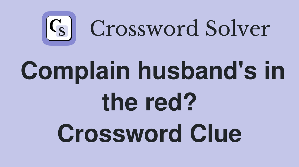 Complain husband's in the red? Crossword Clue