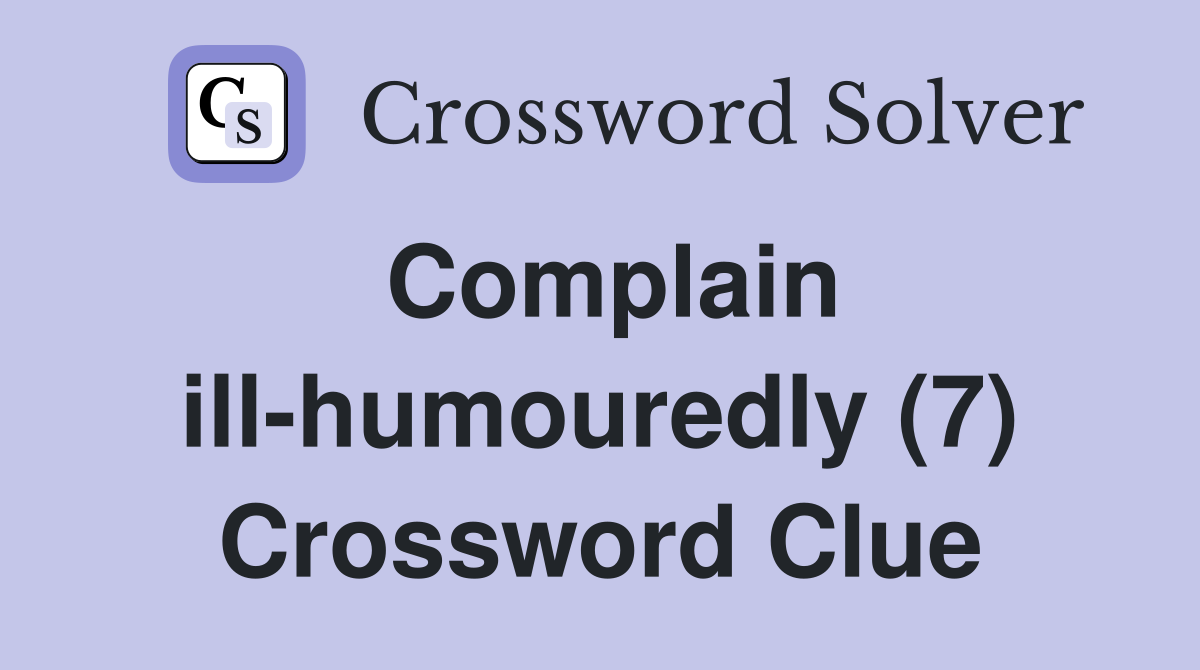 Complain ill-humouredly (7) Crossword Clue
