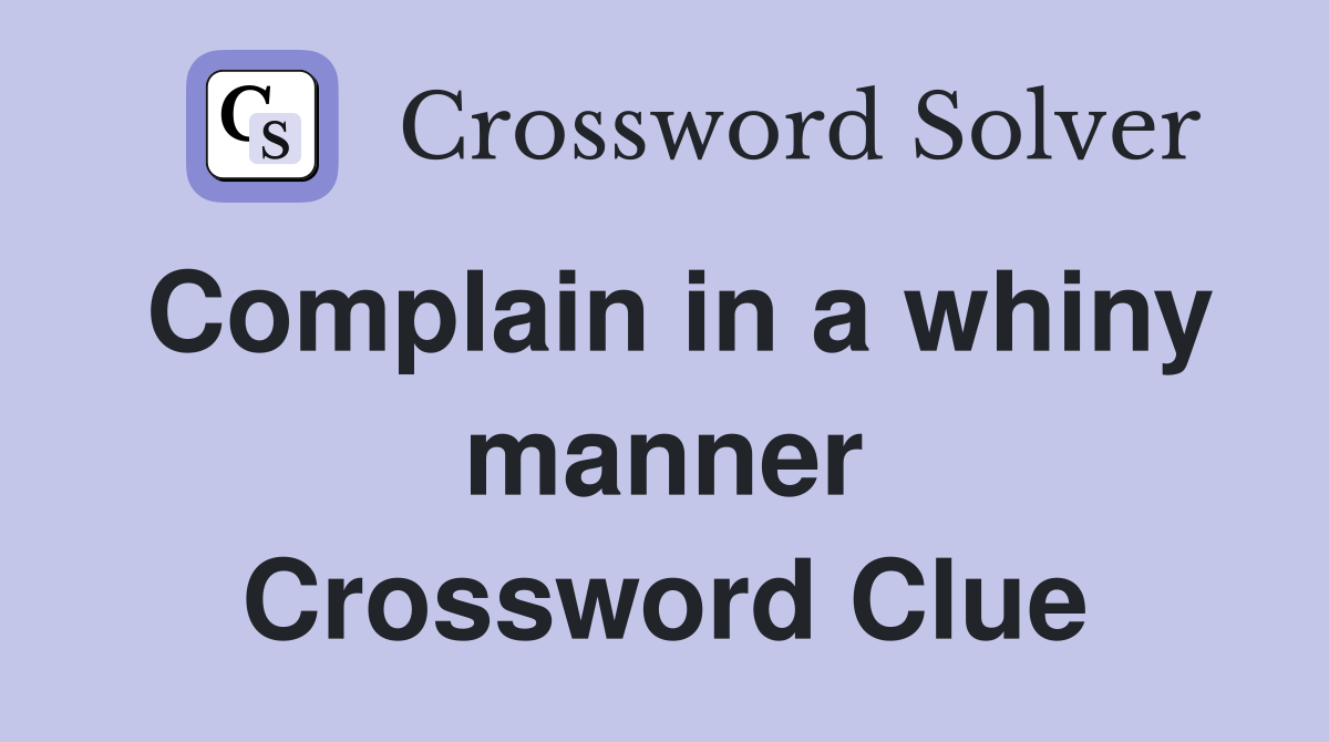 Complain in a whiny manner Crossword Clue