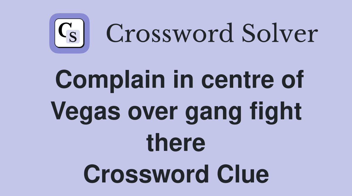Complain in centre of Vegas over gang fight there Crossword Clue